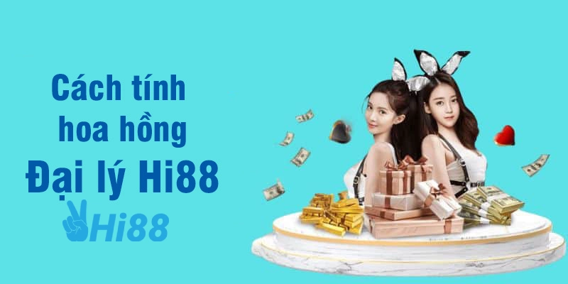 dai ly hi88 cach tinh hoa hong